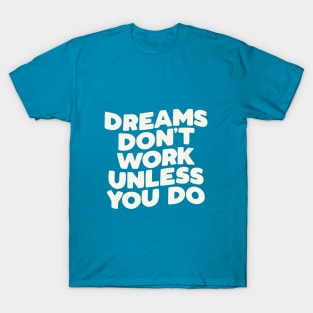 Dreams Don't Work Unless You Do T-Shirt